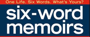 Six Word Memoirs - Edited